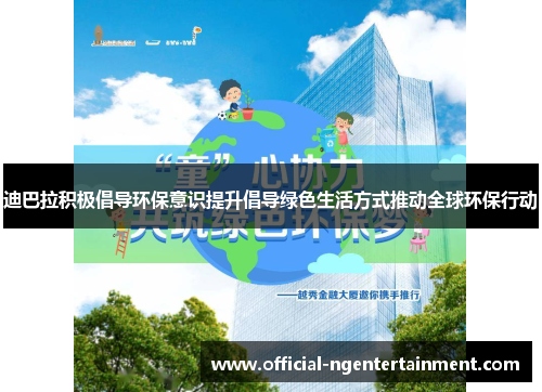 迪巴拉积极倡导环保意识提升倡导绿色生活方式推动全球环保行动