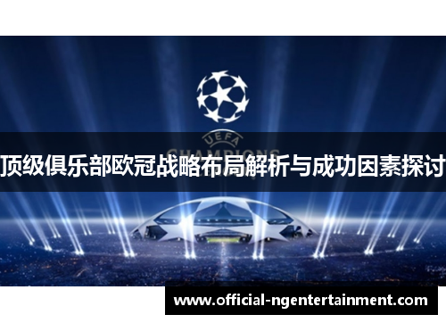 顶级俱乐部欧冠战略布局解析与成功因素探讨
