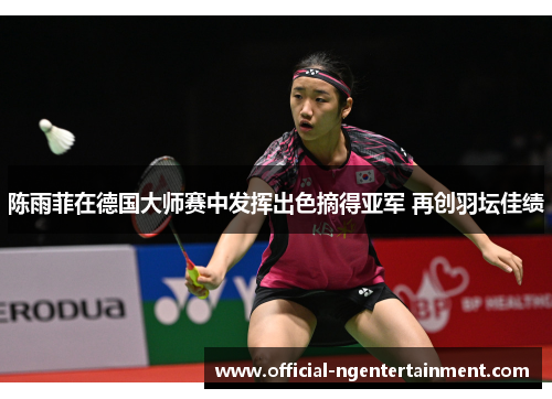 陈雨菲在德国大师赛中发挥出色摘得亚军 再创羽坛佳绩 陈雨菲在德国大师赛中发挥出色摘得亚军 再创羽坛佳绩