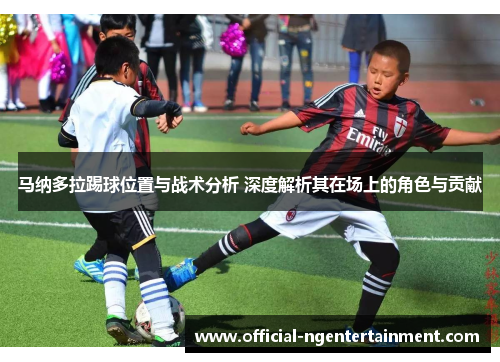 马纳多拉踢球位置与战术分析 深度解析其在场上的角色与贡献 马纳多拉踢球位置与战术分析 深度解析其在场上的角色与贡献